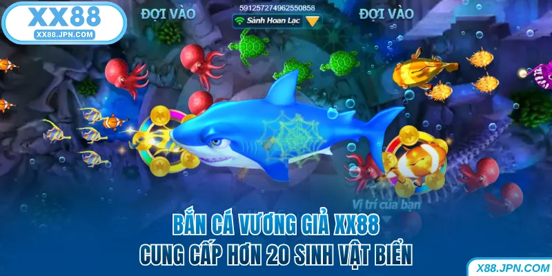 Bắn cá Vương Giả XX88 cung cấp hơn 20 sinh vật biển