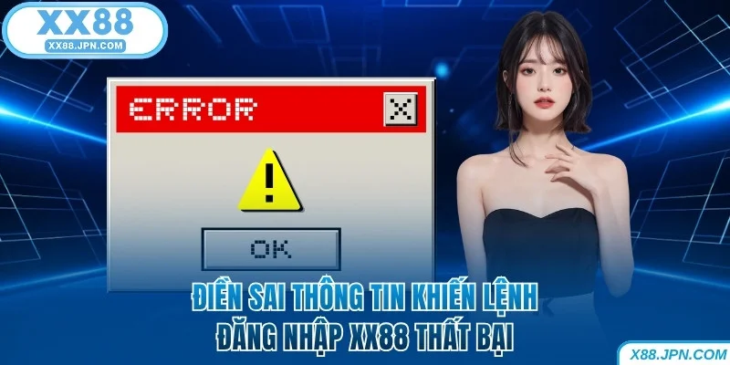 Điền sai thông tin khiến lệnh đăng nhập XX88 thất bại