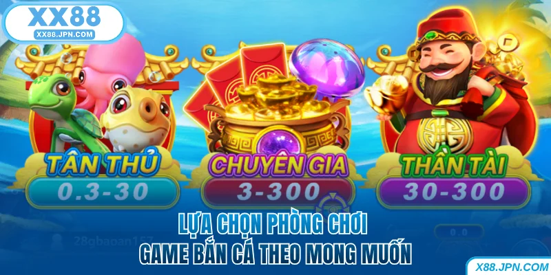 Lựa chọn phòng chơi game bắn cá XX88 theo mong muốn